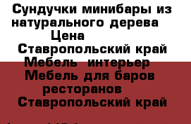 Сундучки минибары из натурального дерева7 › Цена ­ 8 000 - Ставропольский край Мебель, интерьер » Мебель для баров, ресторанов   . Ставропольский край